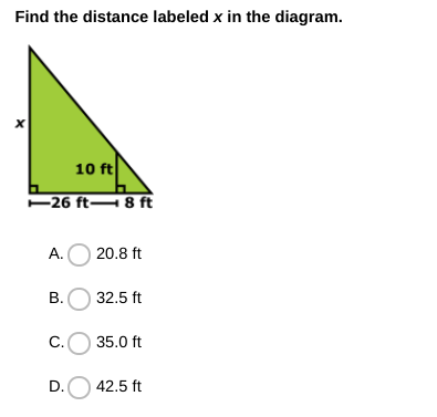 Find the distance labeled x in the diagram.
10 ft
-26 ft– 8 ft
A. O 20.8 ft
В.
32.5 ft
С.
35.0 ft
D.O 42.5 ft
