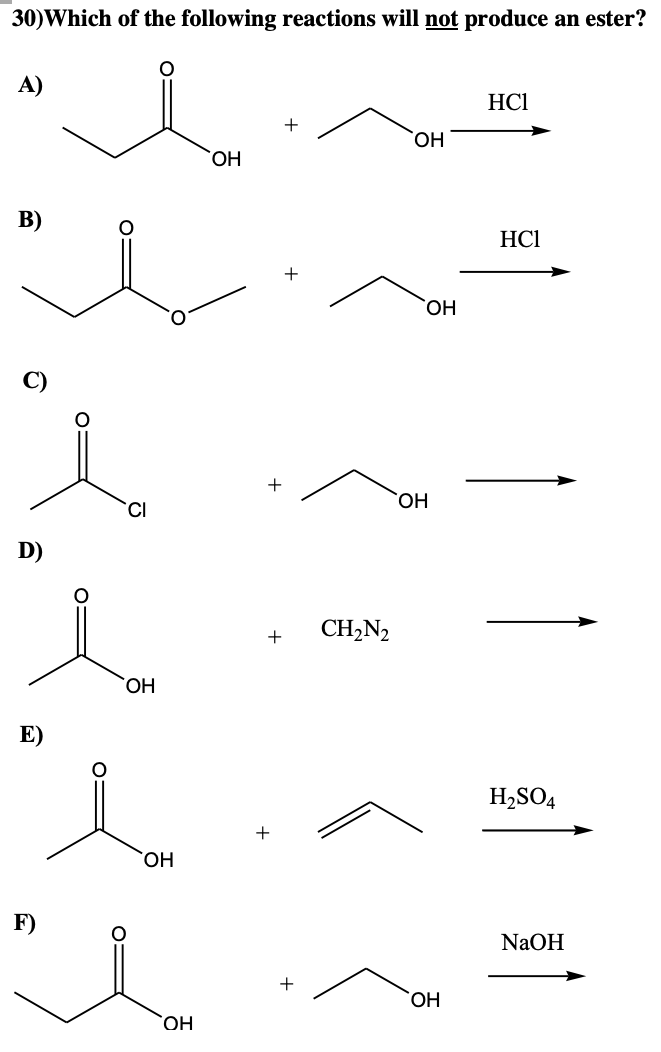 30)Which of the following reactions will not produce an ester?
я
А)
B)
б
D)
Е)
F)
CI
OH
SOH
ОН
OH
+
+ CH₂N2
+
OH
OH
OH
OH
HC1
HC1
H2SO4
NaOH