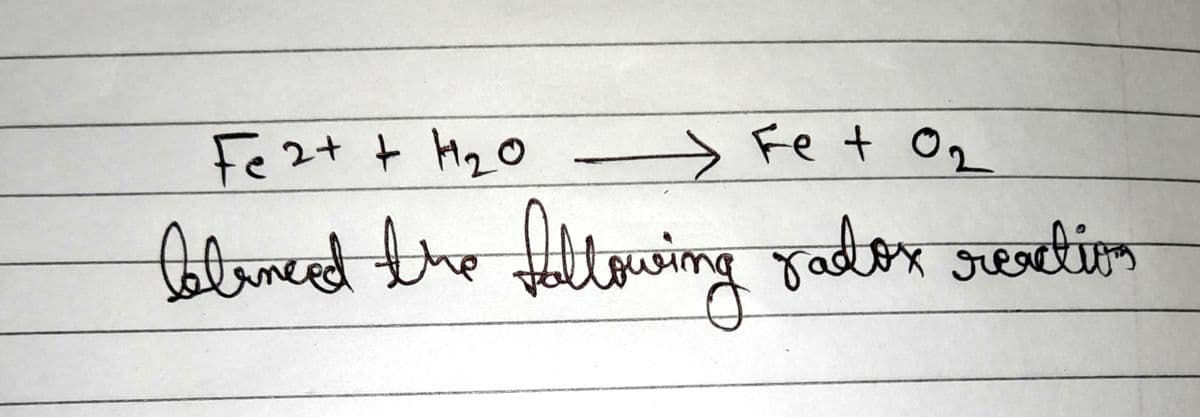 Fe2+ + H₂0
> Fe + 0₂
blunced the following radox reactivos