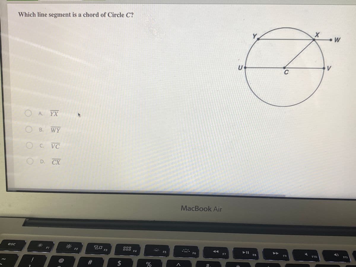 Which line segment is a chord of Circle C?
Y.
V
A. YX
O
B. WY
O C. VC
O D. CX
MacBook Air
esc
20
F3
F1
F2
F4
F5
F6
F7
F8
F9
F10
F11
%23
8.
%24
OOO
