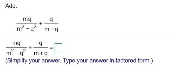 Add.
mq
m? - q m+q
2
2
mq
+
m2 - q? m+q
(Simplify your answer. Type your answer in factored form.)

