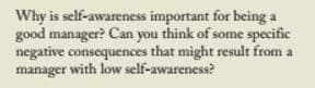 Why is self-awareness important for being a
good manager? Can you think of some specific
negative consequences that might result from a
manager with low self-awareness?
