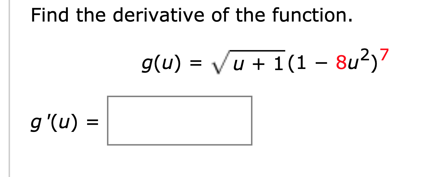 Find the derivative of the function
g(u) u1(1 - 8u2)7
g '(u)
