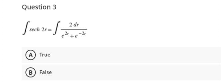 Question 3
2 dr
ech 2r=
„2r
+e
A True
B) False
