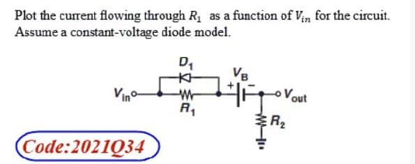 Plot the current flowing through R, as a function of Vin for the circuit.
Assume a constant-voltage diode model.
D,
V8
oVout
Vino
Wr
R,
R2
Code:2021Q34
「中
