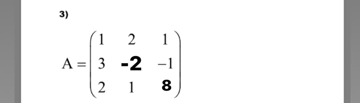 3)
1 2
1
A =| 3 -2 -1
2
8
