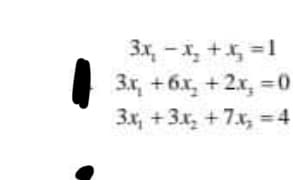 3x, - x, +x, =1
3.x, + 6x, + 2x, =0
3x, +3x, +7x, =4
