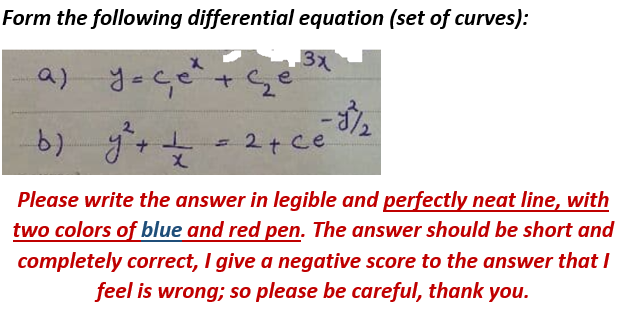 Form the following differential equation (set of curves):
3x
2+ ce
Please write the answer in legible and perfectly neat line, with
two colors of blue and red pen. The answer should be short and
completely correct, I give a negative score to the answer that I
feel is wrong; so please be careful, thank you.
