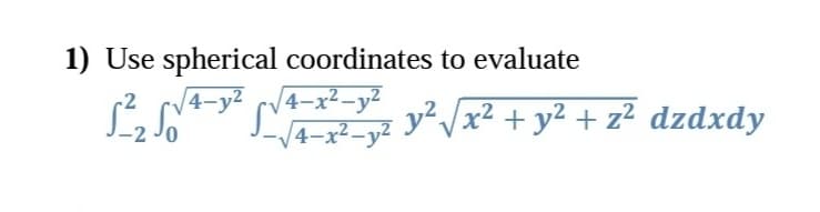 1) Use spherical coordinates to evaluate
4-y² cv4-x²-y²
4-x²-y²
L2SL
y?/x² + y² + z² dzdxdy
