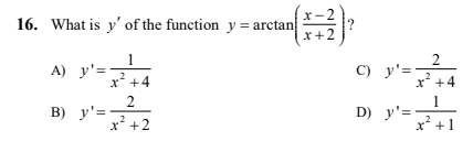 16. What is y' of the function y = arctan
x+2
A) y'=
2
C) y'=-
x* +4
x* +4
B) y'=
² +2
D) y'=-
x² +1
2.
