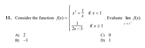 +
if x < 1
11. Consider the function f(x) =
. Evaluate lim f(x).
if x 21
2х - 3
A) 2
C) 0
В) -1
D) 1
