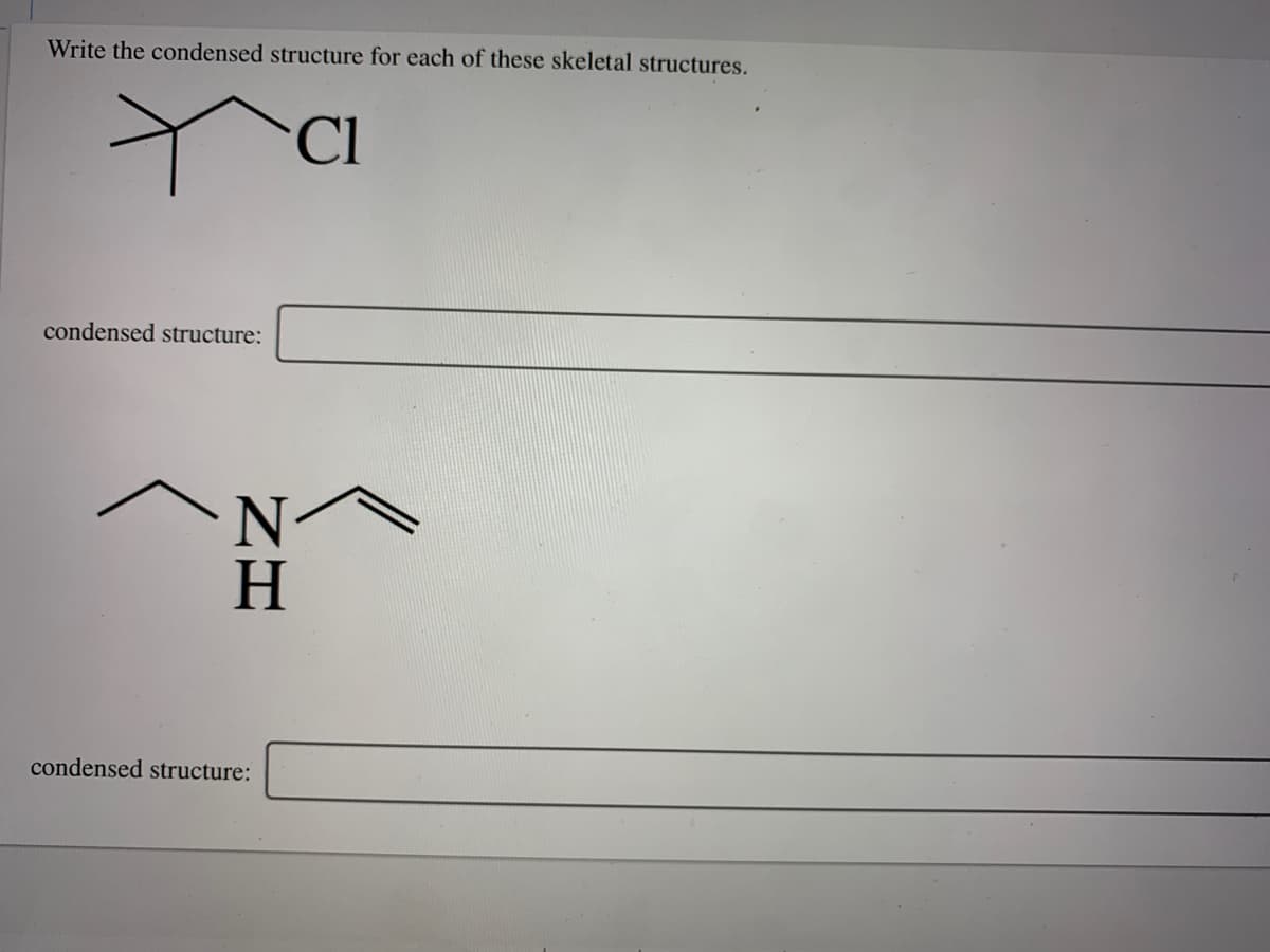 Write the condensed structure for each of these skeletal structures.
Cl
condensed structure:
condensed structure:
