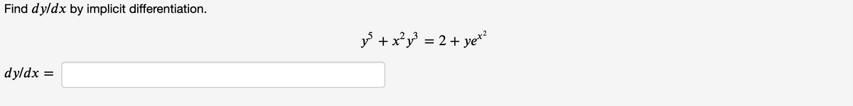 Find dyldx by implicit differentiation.
y +x²y = 2+ ye*?
%3D
dyldx
