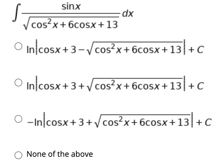 sinx
S-
cos?x+ 6cosx+13
O In cosx+3-Vcos²x+6cosx+13|+C
O In cosx+3+/cos²x+6cosx+ 13
O -Inlcosx+3+/cos²x+6cosx+13|+
C
None of the above

