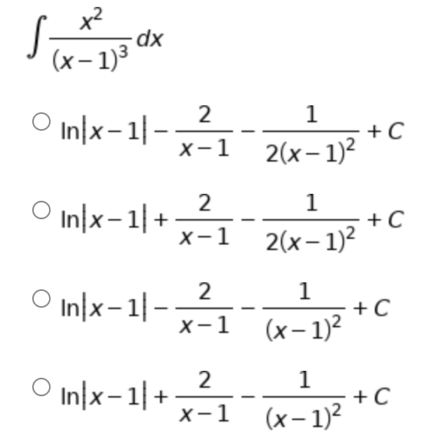 x2
dx
(x– 1)3
1
In|x-1|-
X-1
+ C
2(x– 1)?
2
In|x-1|
1
+C
2(x – 1)2
X-1
2
In|x-1|-
X-1
1
O Inlx-
+C
(x– 1)?
O In}x-1| +
2
1
+ C
(x– 1)²
X-1
