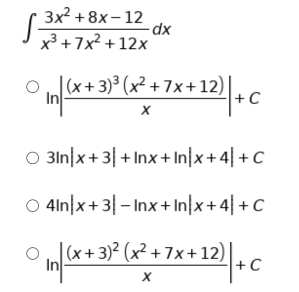 ( 3x² + 8x– 12
x³ +7x² + 12x
|
|(x+3)³ (x² + 7x+12).C
O 3In|x+3| + Inx+ In|x+4| +C
O 4ln|x+3|– Inx+ In|x+4|+ C
In
|(x+3)² (x² + 7x+12)
+C
