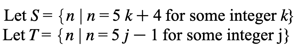 Let S= {n|n = 5 k+ 4 for some integer k}
Let T= {n |n=5 j- 1 for some integer j}
