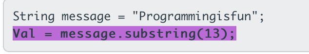 String message
"Programmingisfun";
Val
message.substring(13);
