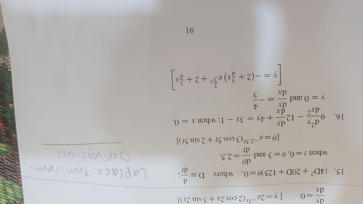 16. 9.
dx²
y = 0 and
[y
=-(2+
dy
=0.
[y=2e-³x (2 cos 2x +3 sin 2x)]
dx
d
15. (4D²+20D +125)0=0, where D= dt
de
==2.5.
when t=0,0=3 and at
[0=e-2.5t (3 cos 5t + 2 sin 5t)]
12 dy + 4y = 3x - 1; when x = 0,
dv
4
dx
(2 + x) e ³²¹ + 2 + ¹]
91
Laplace Transforms
Derivatives