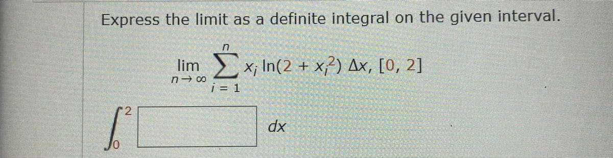 Express the limit as a definite integral on the given interval.
lim x, In(2 + x?) Ax, [0, 2]
i = 1
=D1
xp
2.
