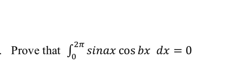 - Prove that
-2п
sinax cos bx dx = 0
0.
