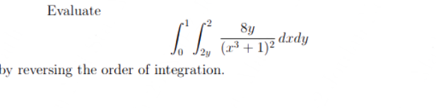 Evaluate
IL F
by reversing the order of integration.
8y
2y (x³ + 1)²
dady