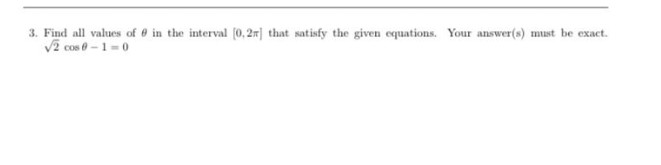 3. Find all values of in the interval [0, 2] that satisfy the given equations. Your answer(s) must be exact.
√2 cos 0-1-0