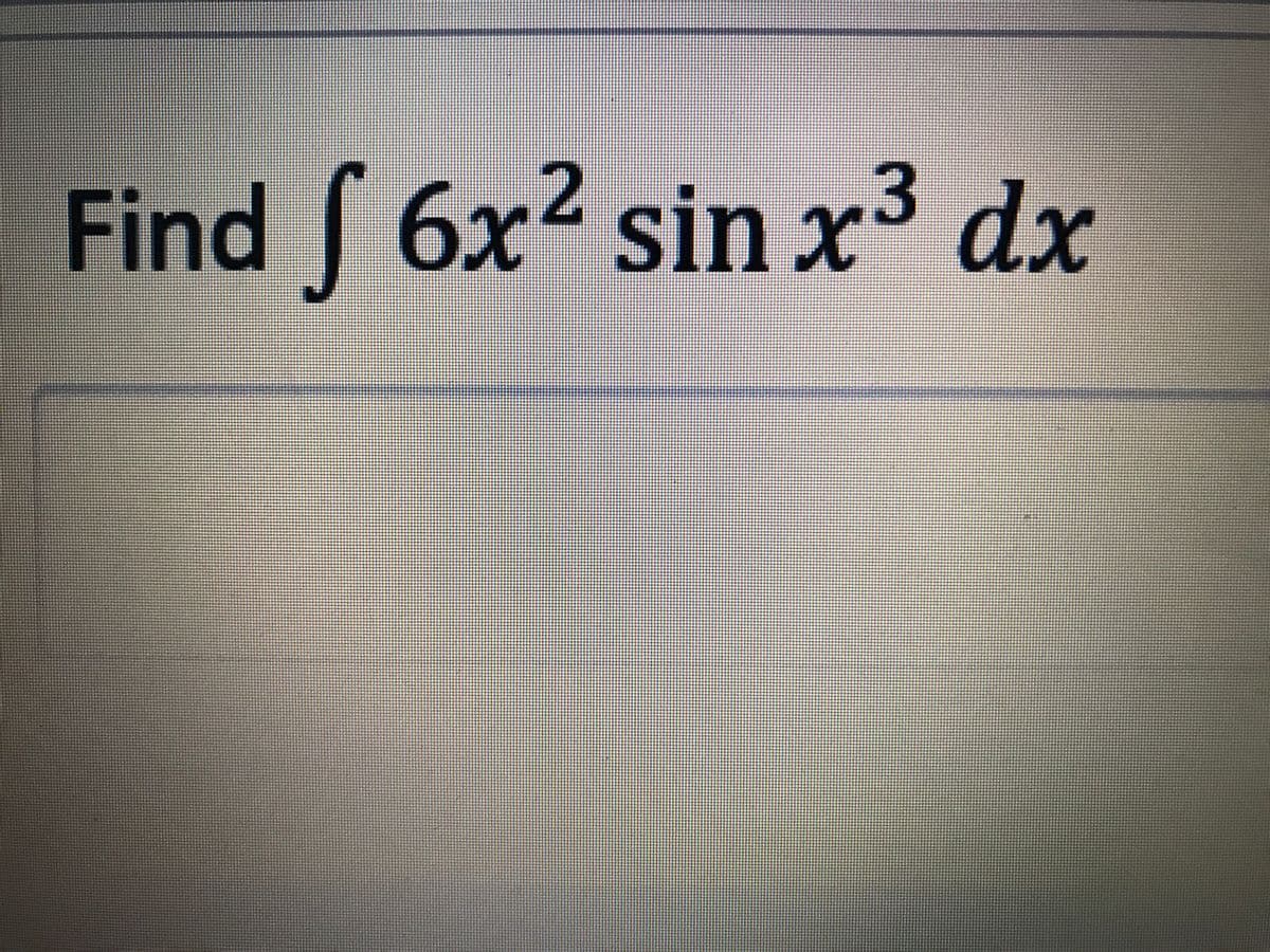 Find 6x2 sin x³ dx
