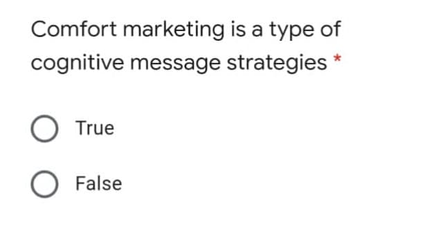 Comfort marketing is a type of
cognitive message strategies
O True
O False
