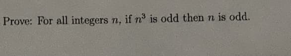 Prove: For all integers n, if n° is odd then n is odd.
