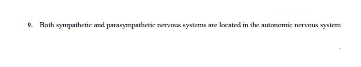 Both sympathetic and parasympathetic
nervous systems are located in the autonomic nervous system
