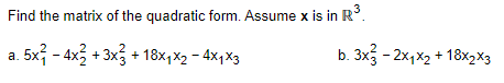 Find the matrix of the quadratic form. Assume x is in R.
5x; - 4x3 + 3x3 + 18x,X2 - 4x,X3
b. 3x - 2x,x2 + 18x2x3
а.
