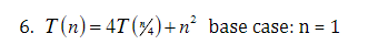 6. T(n) = 4T (4) +n² base case: n = 1
