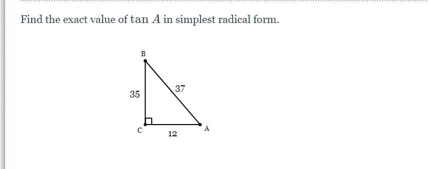 Find the exact value of tan A in simplest radical form.
B
37
35
C
A
12
