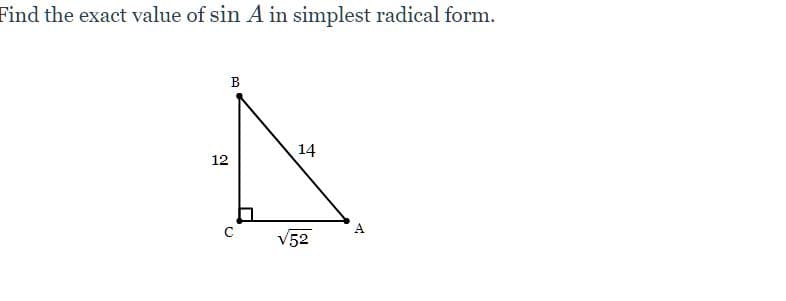Find the exact value of sin A in simplest radical form.
B
14
12
V52
