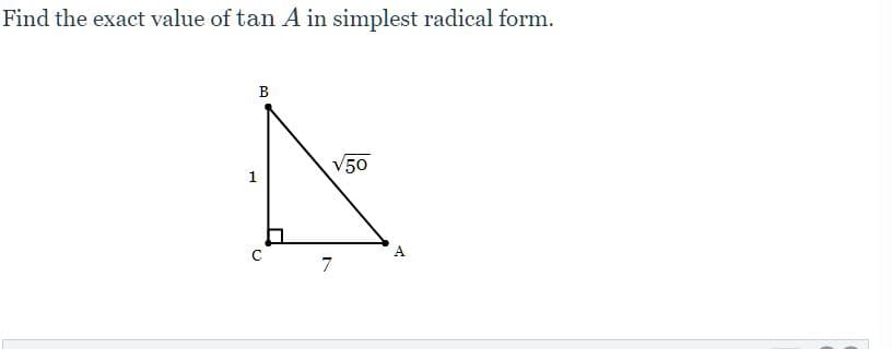 Find the exact value of tan A in simplest radical form.
B
V50
1
A
