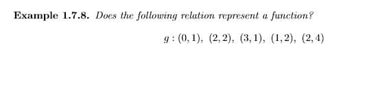 Example 1.7.8. Does the following relation represent a function?
g: (0, 1), (2, 2), (3, 1), (1,2), (2, 4)
