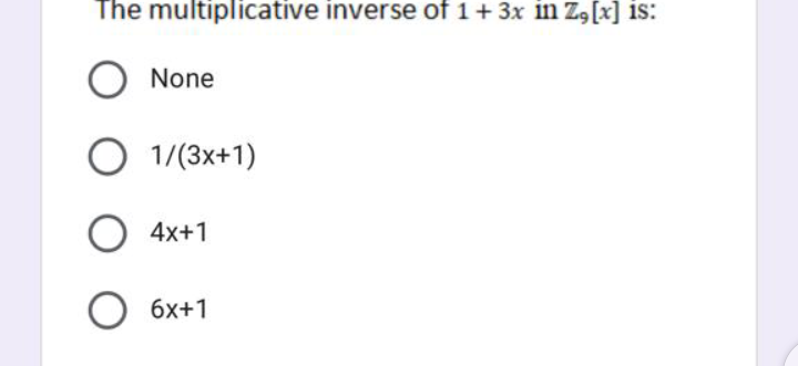 The multiplicative inverse of 1+3x in Z,[x] is:
None
O 1/(3x+1)
O 4x+1
6x+1
