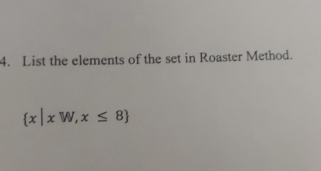 4. List the elements of the set in Roaster Method.
{x|x W, x < 8}
