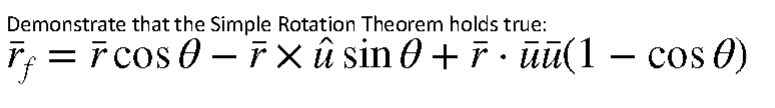 Demonstrate that the Simple Rotation Theorem holds true:
= ř cos 0 – ř xû sin 0 + ř · ūū(1 – cos 0)
