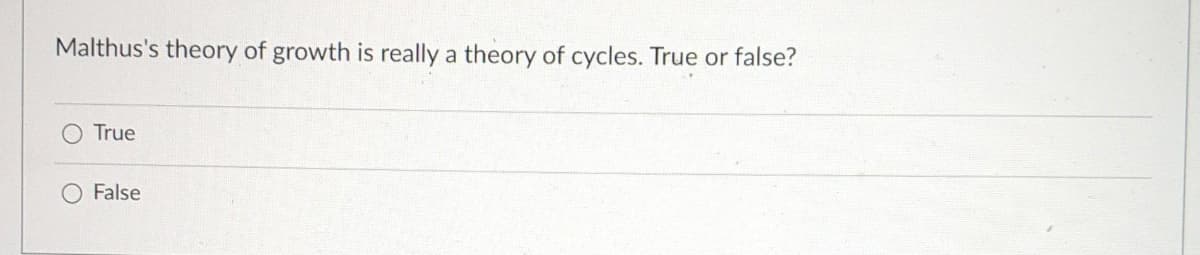 Malthus's theory of growth is really a theory of cycles. True or false?
True
False
