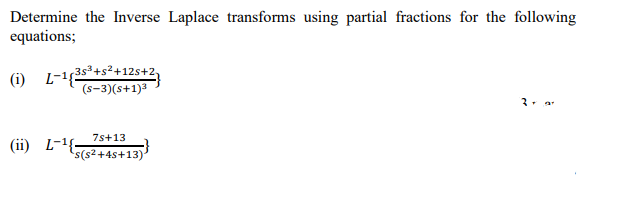 Determine the Inverse Laplace transforms using partial fractions for the following
equations;
(i) L-+s²+12s+2,
(s-3)(s+1)3
3- ar
7s+13
(ii) L-1{-
s(s2+4s+13)
