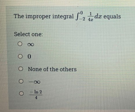 The improper integral J"2 dx equals
Select one:
O None of the others
O -00
- In 2
4
