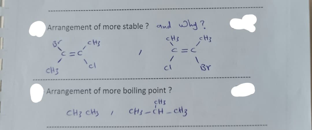 Arrangement of more stable ? and Why?
Br
Arrangement of more boiling point ?
CH3 CHs
CHs-CH- cH3
