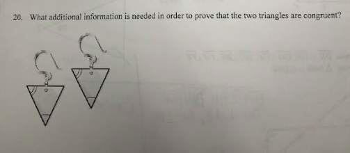 20. What additional information is needed.
order to prove that the two
triangles a are congruent?