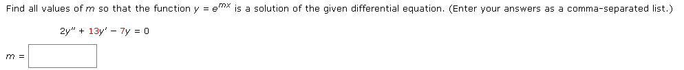Find all values of m so that the function y = ex is a solution of the given differential equation. (Enter your answers as a comma-separated list.)
2y" + 13y7y = 0
m =