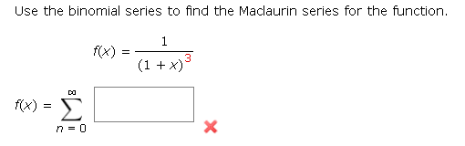 Use the binomial series to find the Maclaurin series for the function.
1
f(x)
=
3
(1+x)³
DO
f(x) = [
n = 0
X
