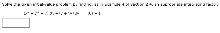 Solve the given initial-value problem by finding, as in Example 4 of Section 2.4, an appropriate integrating factor.
(x² + y²7) dx = (y + xy) dy, y(0) = 1