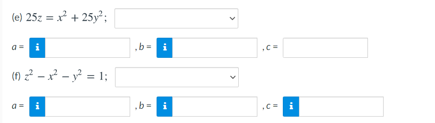 (e) 25z = x² + 25y²;
a = i
,b = i
,C =
(f) z? – x² – y? = 1;
%3D
a =
i
,b= i
,C =
i
>
>
