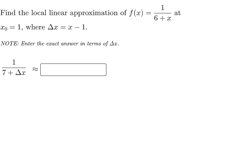 Find the local linear approximation of f(x)
at
6 + x
1, where Ax = x – 1.
- x -
NOTE: Enter the exact answer in terms of Ax.
1
7+ Ax
